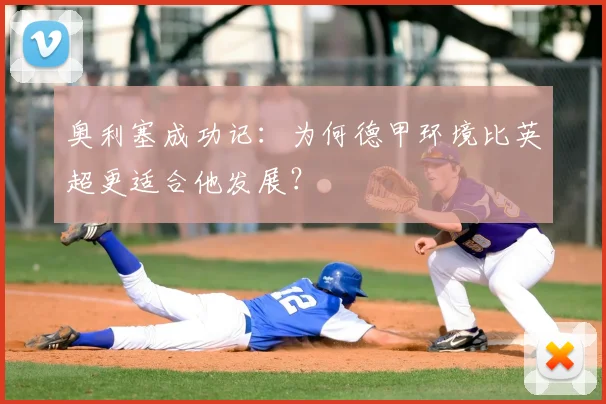 奥利塞成功记:为何德甲环境比英超更适合他发展?